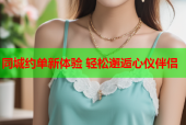 同城约单新体验 轻松邂逅心仪伴侣