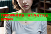 同城夜约会免费版：轻松找到志同道合的伴侣