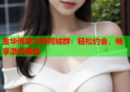 金华佛堂古镇同城群：轻松约会，畅享激情邂逅