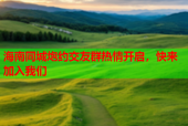 海南同城炮约交友群热情开启，快来加入我们