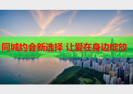 同城约会新选择 让爱在身边绽放