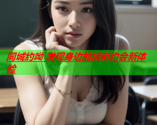 同城约呦 发现身边的精彩约会新体验  第2张