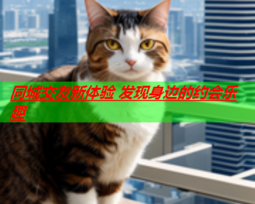 同城交友新体验 发现身边的约会乐趣  第3张