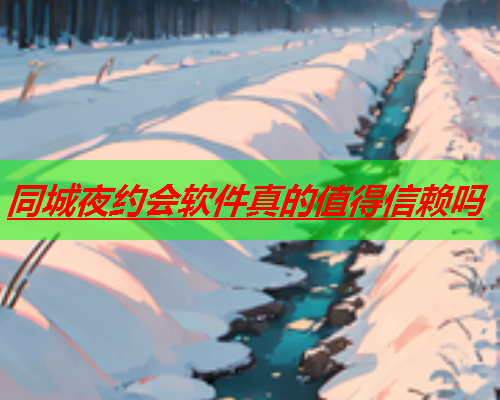 同城夜约会软件真的值得信赖吗  第1张