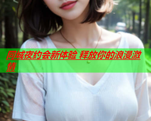 同城夜约会新体验 释放你的浪漫激情  第3张