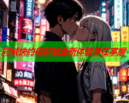 同城快约破解版全新体验尽在掌握  第1张