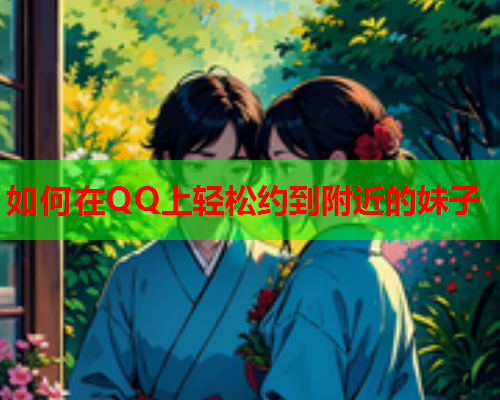 如何在QQ上轻松约到附近的妹子  第1张