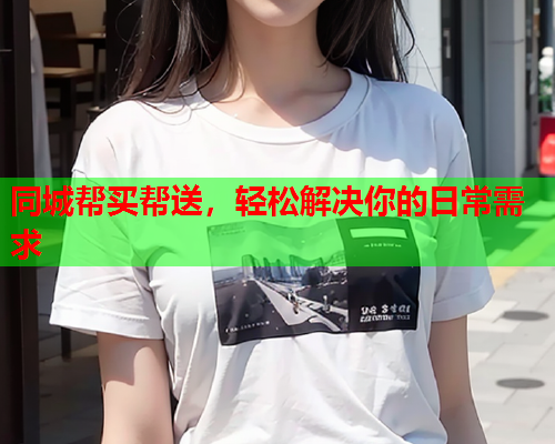 同城帮买帮送，轻松解决你的日常需求  第1张